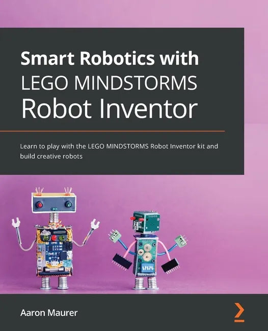 Smart Robotics with LEGO MINDSTORMS Robot Inventor: Learn to play with the LEGO MINDSTORMS Robot Inventor kit and build creative robots - Paperback