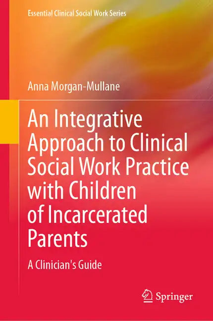 An Integrative Approach to Clinical Social Work Practice with Children of Incarcerated Parents: A Clinician's Guide - Hardcover