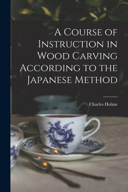A Course of Instruction in Wood Carving According to the Japanese Method - Paperback