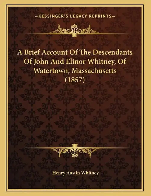 A Brief Account Of The Descendants Of John And Elinor Whitney, Of Watertown, Massachusetts (1857) - Paperback