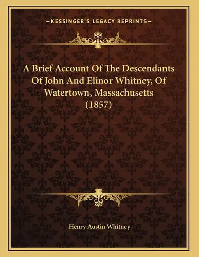 A Brief Account Of The Descendants Of John And Elinor Whitney, Of Watertown, Massachusetts (1857) - Paperback
