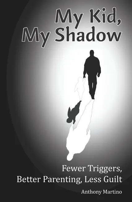My Kid, My Shadow: Fewer Triggers, Better Parenting, Less Guilt - Paperback
