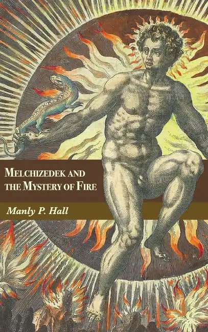 Melchizedek and the Mystery of Fire: A Treatise in Three Parts - Hardcover
