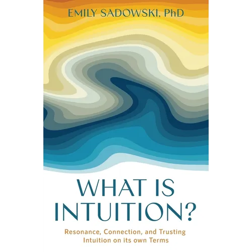 What is Intuition?: Resonance, Connection, and Trusting Intuition on its own Terms - Paperback