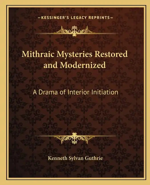 Mithraic Mysteries Restored and Modernized: A Drama of Interior Initiation - Paperback