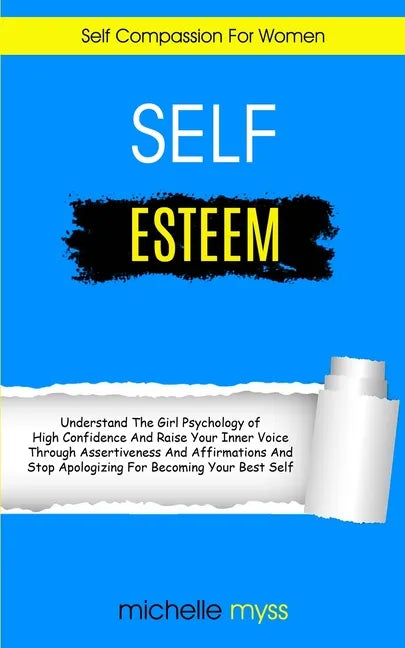 Self Esteem: Learn The Girl Psychology of High Confidence To Raise Your Inner Voice Through Assertiveness And Affirmations And Stop - Paperback