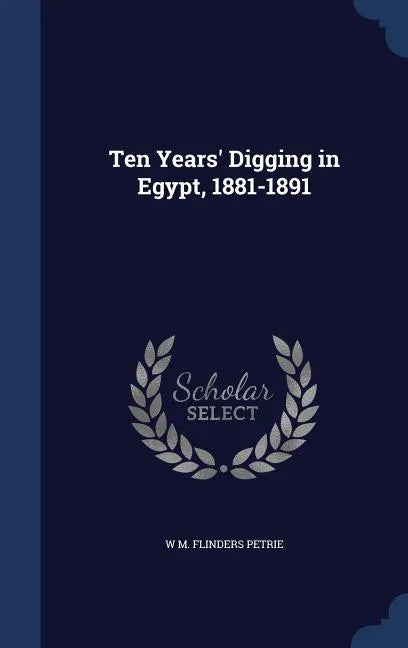 Ten Years' Digging in Egypt, 1881-1891 - Hardcover
