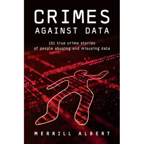 Crimes Against Data: 101 true crime stories of people abusing and misusing data - Paperback