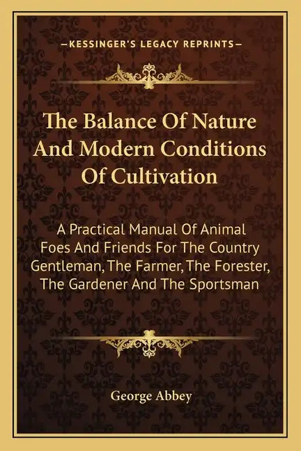 The Balance Of Nature And Modern Conditions Of Cultivation: A Practical Manual Of Animal Foes And Friends For The Country Gentleman, The Farmer, The F - Paperback