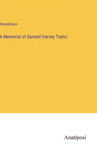 A Memorial of Samuel Harvey Taylor - Hardcover