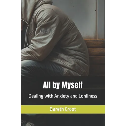 All by Myself: Dealing with Anxiety and Lonliness - Paperback