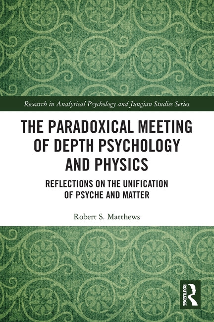 The Paradoxical Meeting of Depth Psychology and Physics: Reflections on the Unification of Psyche and Matter - Paperback