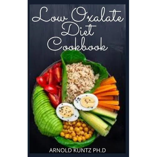 Low Oxalate Diet Cookbook: Dietary Guide, Meal Plans and Recipes to Fix Up Your Kidney Stones - Paperback