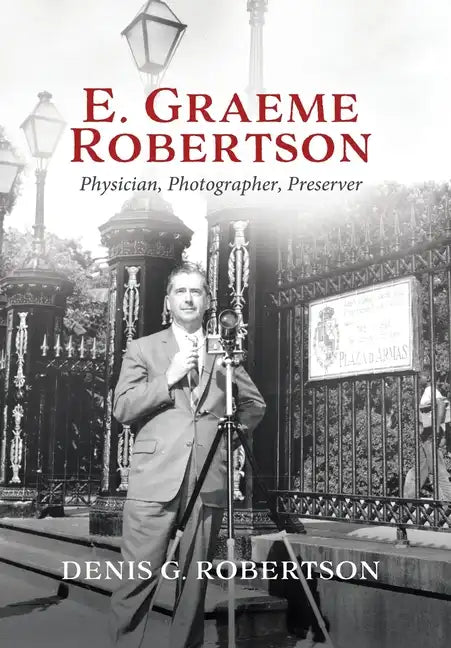 E. Graeme Robertson: Physician, Photographer, Preserver - Hardcover