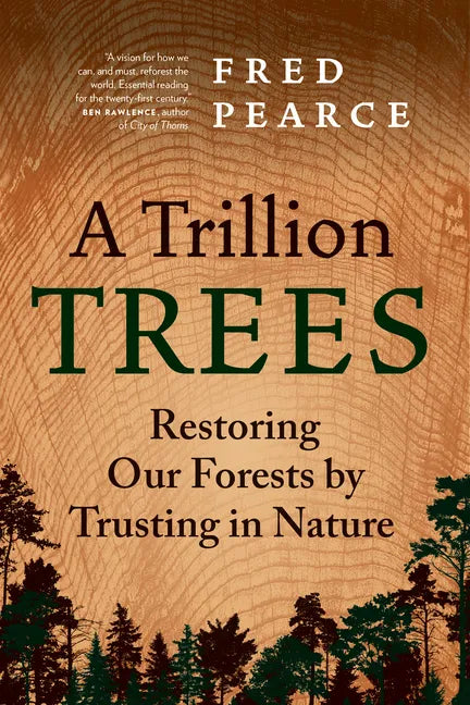 A Trillion Trees: Restoring Our Forests by Trusting in Nature - Hardcover