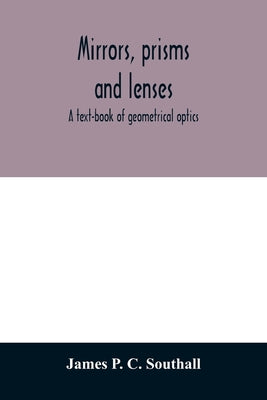 Mirrors, prisms and lenses; a text-book of geometrical optics - Paperback