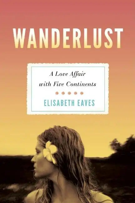 Wanderlust: A Love Affair with Five Continents - Paperback