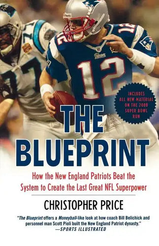 The Blueprint: How the New England Patriots Beat the System to Create the Last Great NFL Superpower - Paperback