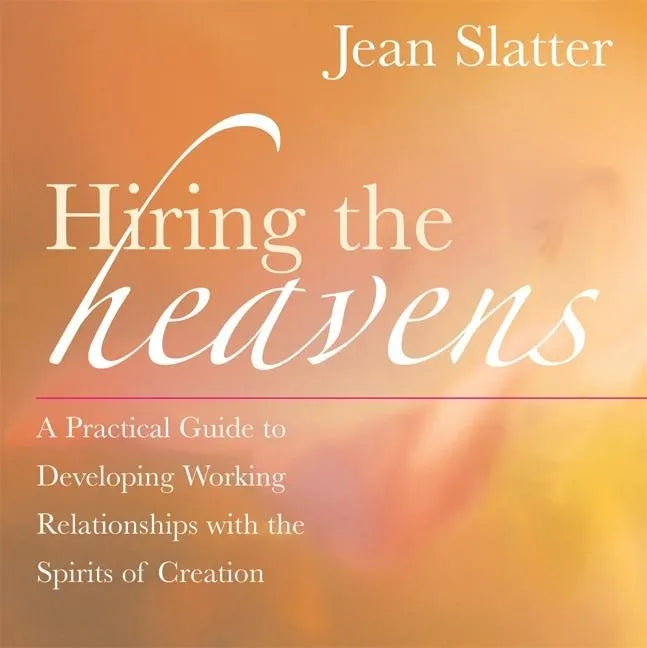 Hiring the Heavens: A Practical Guide to Developing Working Relationships with the Spirits of Creation - Paperback
