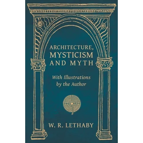 Architecture, Mysticism and Myth - With Illustrations by the Author - Paperback