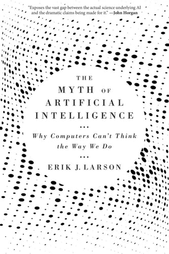 The Myth of Artificial Intelligence: Why Computers Can't Think the Way We Do - Paperback