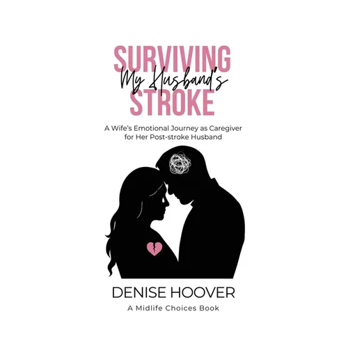 Surviving My Husband's Stroke: A Wife's Emotional Journey as Caregiver for Her Post-stroke Husband - Paperback