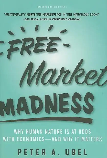 Free Market Madness: Why Human Nature Is at Odds with Economics--And Why It Matters - Hardcover