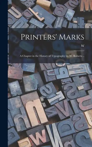 Printers' Marks; a Chapter in the History of Typography by W. Roberts .. - Hardcover