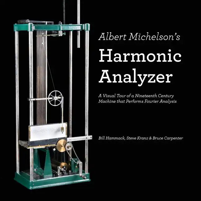 Albert Michelson's Harmonic Analyzer: A Visual Tour of a Nineteenth Century Machine that Performs Fourier Analysis - Paperback