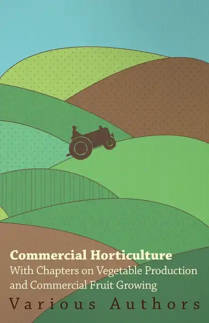 Commercial Horticulture - With Chapters on Vegetable Production and Commercial Fruit Growing - Paperback