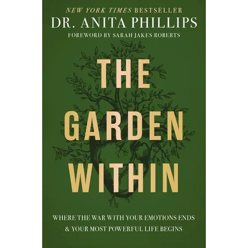 The Garden Within: Where the War with Your Emotions Ends and Your Most Powerful Life Begins - Hardcover