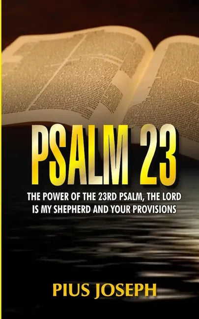 Psalm 23: The Power of the 23rd Psalm, the Lord is my Shepherd and Your Provisions - Paperback