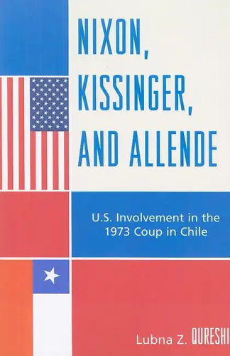 Nixon, Kissinger, and Allende: U.S. Involvement in the 1973 Coup in Chile - Paperback