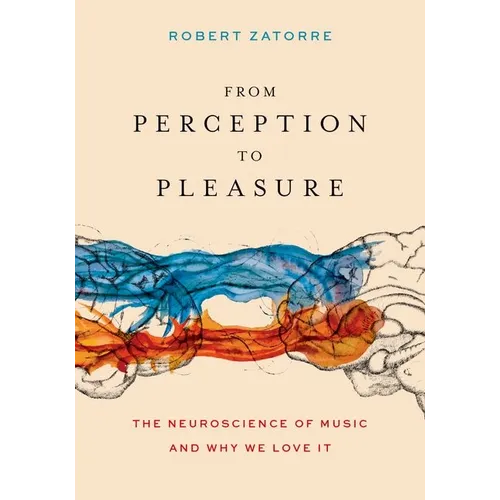 From Perception to Pleasure: The Neuroscience of Music and Why We Love It - Hardcover