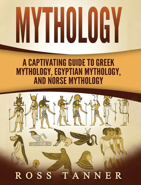 Mythology: A Captivating Guide to Greek Mythology, Egyptian Mythology and Norse Mythology - Hardcover