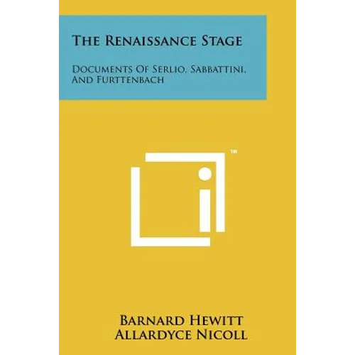 The Renaissance Stage: Documents Of Serlio, Sabbattini, And Furttenbach - Paperback