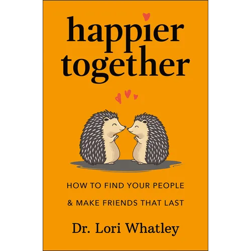 Happier Together: How to Find Your People & Make Friends That Last - Hardcover