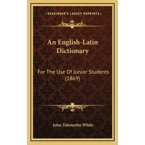 An English-Latin Dictionary: For The Use Of Junior Students (1869) - Hardcover