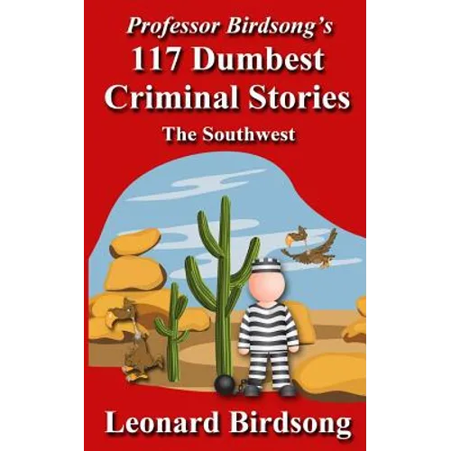 Professor Birdsong's 117 Dumbest Criminal Stories: The Southwest - Paperback
