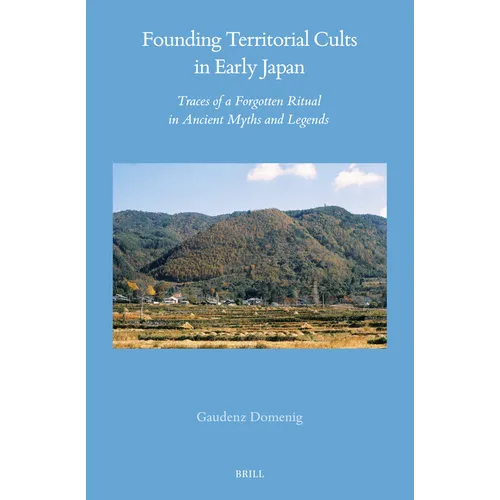 Founding Territorial Cults in Early Japan: Traces of a Forgotten Ritual in Ancient Myths and Legends - Hardcover