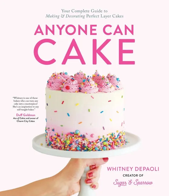 Anyone Can Cake: Your Complete Guide to Making & Decorating Perfect Layer Cakes - Paperback