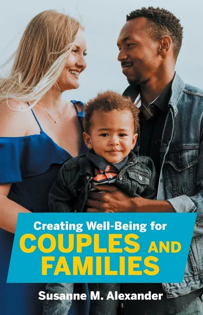 Creating Well-Being for Couples and Families: Increasing Health, Spirituality, and Happiness - Paperback