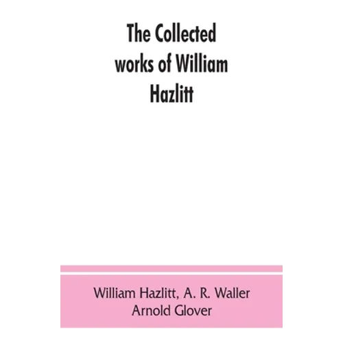 The collected works of William Hazlitt - Paperback