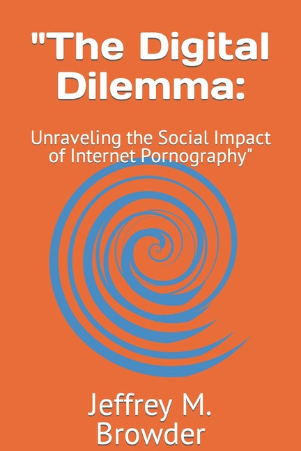 "The Digital Dilemma: Unraveling the Social Impact of Internet Pornography" - Paperback