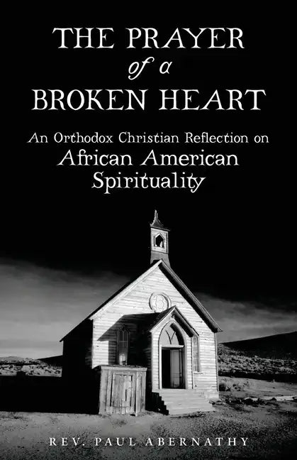 The Prayer of a Broken Heart: An Orthodox Christian Reflection on African American Spirituality - Paperback