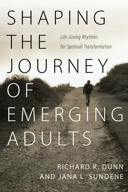 Shaping the Journey of Emerging Adults: Life-Giving Rhythms for Spiritual Transformation - Paperback