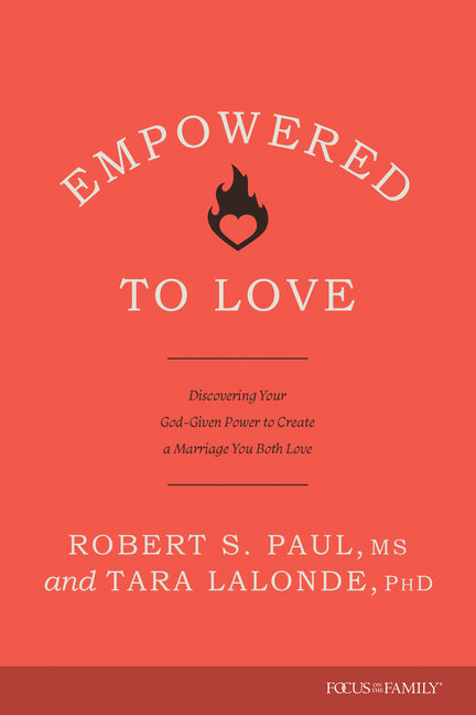 Empowered to Love: Discovering Your God-Given Power to Create a Marriage You Both Love - Paperback