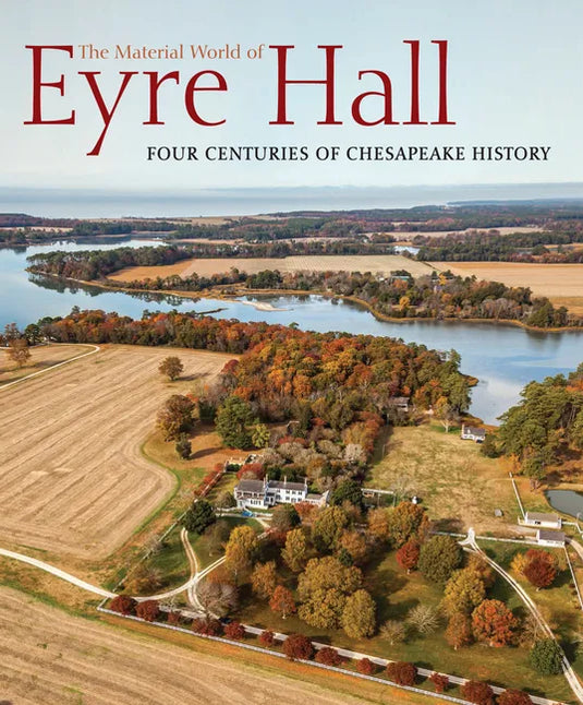 The Material World of Eyre Hall: Four Centuries of Chesapeake History - Hardcover