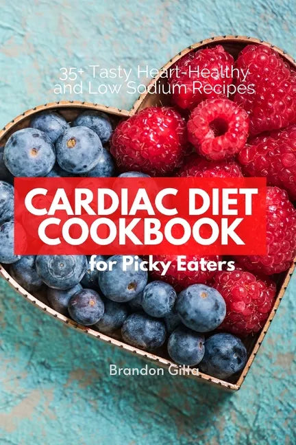 Cardiac Diet for Picky Eaters: 35+ Tasty Heart-Healthy and Low Sodium Recipes - Paperback
