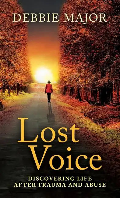 Lost Voice: Discovering Life after Trauma and Abuse - Hardcover